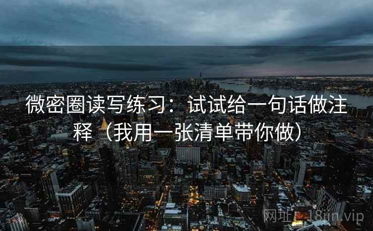 微密圈读写练习：试试给一句话做注释（我用一张清单带你做）