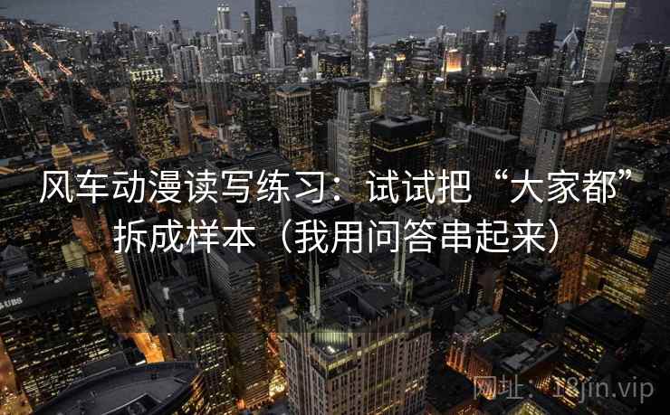 风车动漫读写练习：试试把“大家都”拆成样本（我用问答串起来）